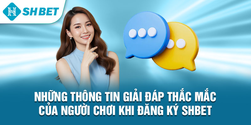 Những thông tin giải đáp thắc mắc của người chơi khi đăng ký Shbet 